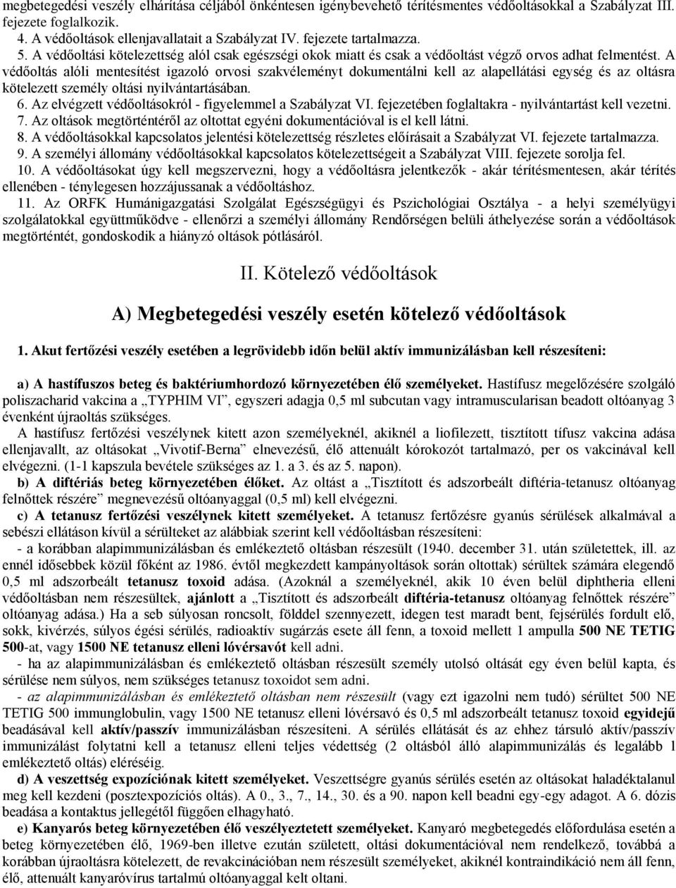 A védőoltás alóli mentesítést igazoló orvosi szakvéleményt dokumentálni kell az alapellátási egység és az oltásra kötelezett személy oltási nyilvántartásában. 6.