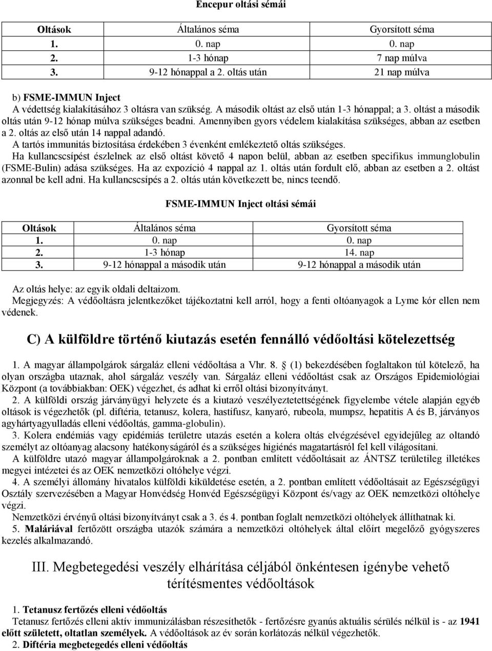 oltást a második oltás után 9-12 hónap múlva szükséges beadni. Amennyiben gyors védelem kialakítása szükséges, abban az esetben a 2. oltás az első után 14 nappal adandó.