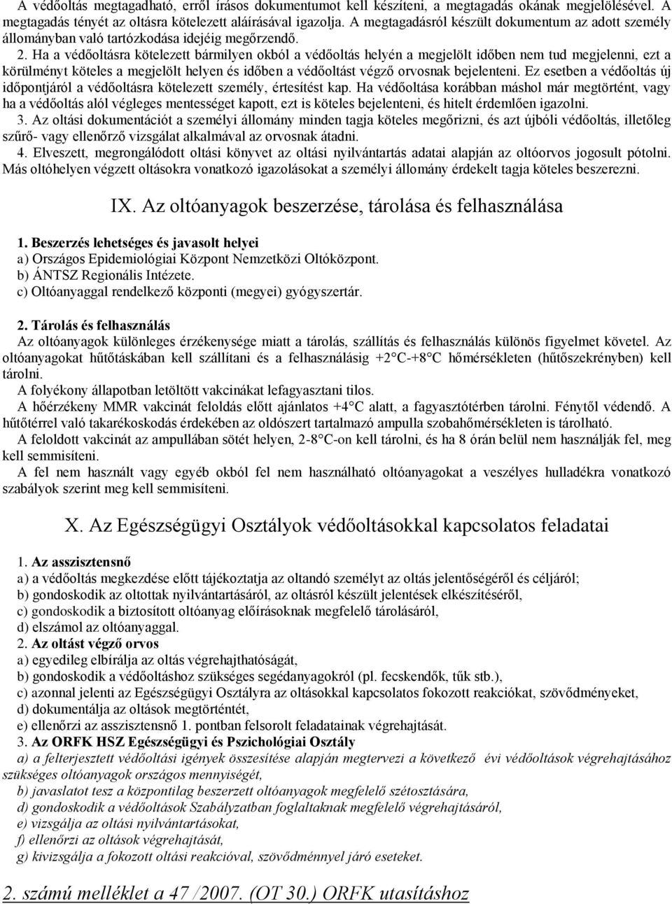 Ha a védőoltásra kötelezett bármilyen okból a védőoltás helyén a megjelölt időben nem tud megjelenni, ezt a körülményt köteles a megjelölt helyen és időben a védőoltást végző orvosnak bejelenteni.