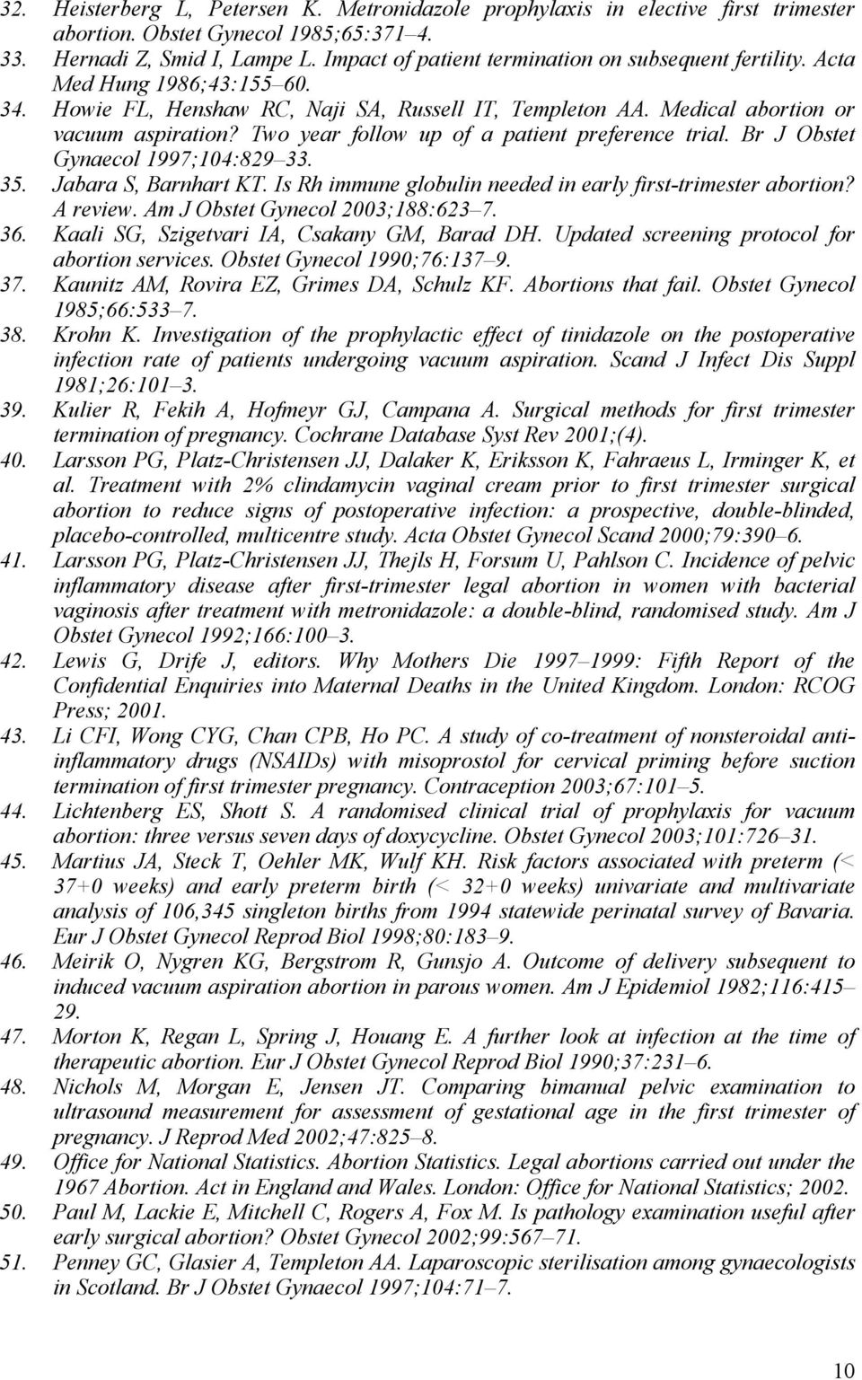 Two year follow up of a patient preference trial. Br J Obstet Gynaecol 1997;104:829 33. 35. Jabara S, Barnhart KT. Is Rh immune globulin needed in early first-trimester abortion? A review.