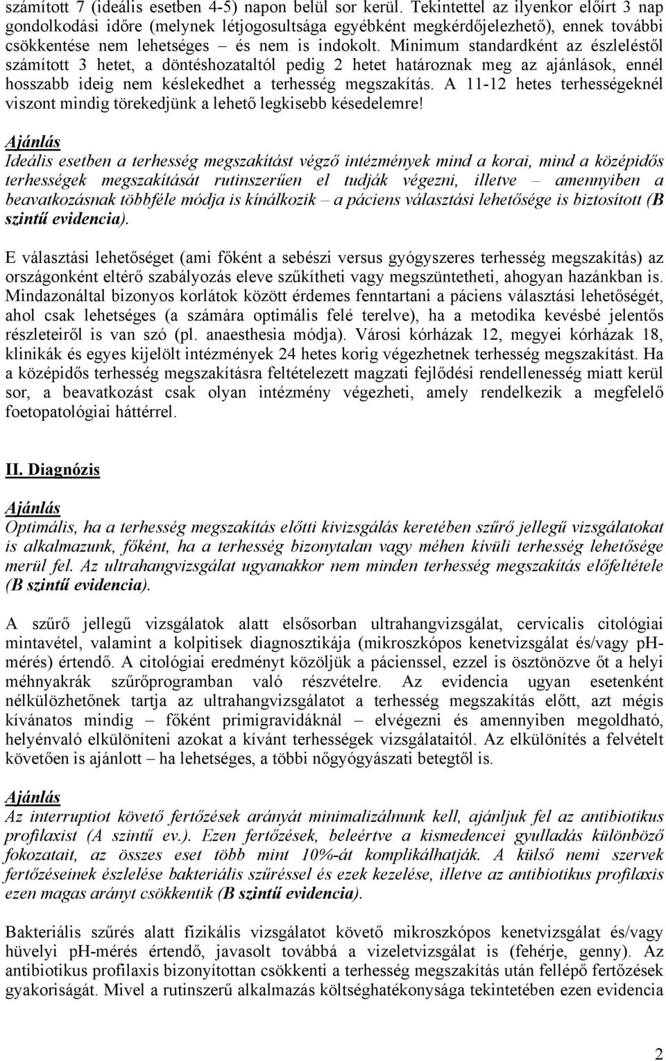 Minimum standardként az észleléstől számított 3 hetet, a döntéshozataltól pedig 2 hetet határoznak meg az ajánlások, ennél hosszabb ideig nem késlekedhet a terhesség megszakítás.