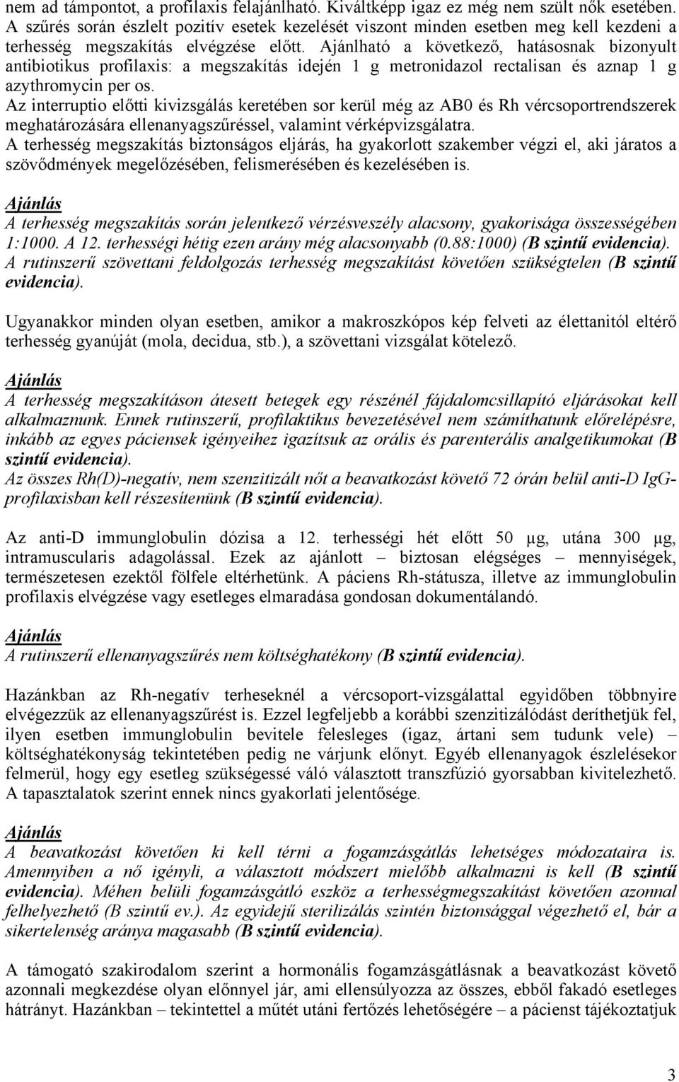 Ajánlható a következő, hatásosnak bizonyult antibiotikus profilaxis: a megszakítás idején 1 g metronidazol rectalisan és aznap 1 g azythromycin per os.