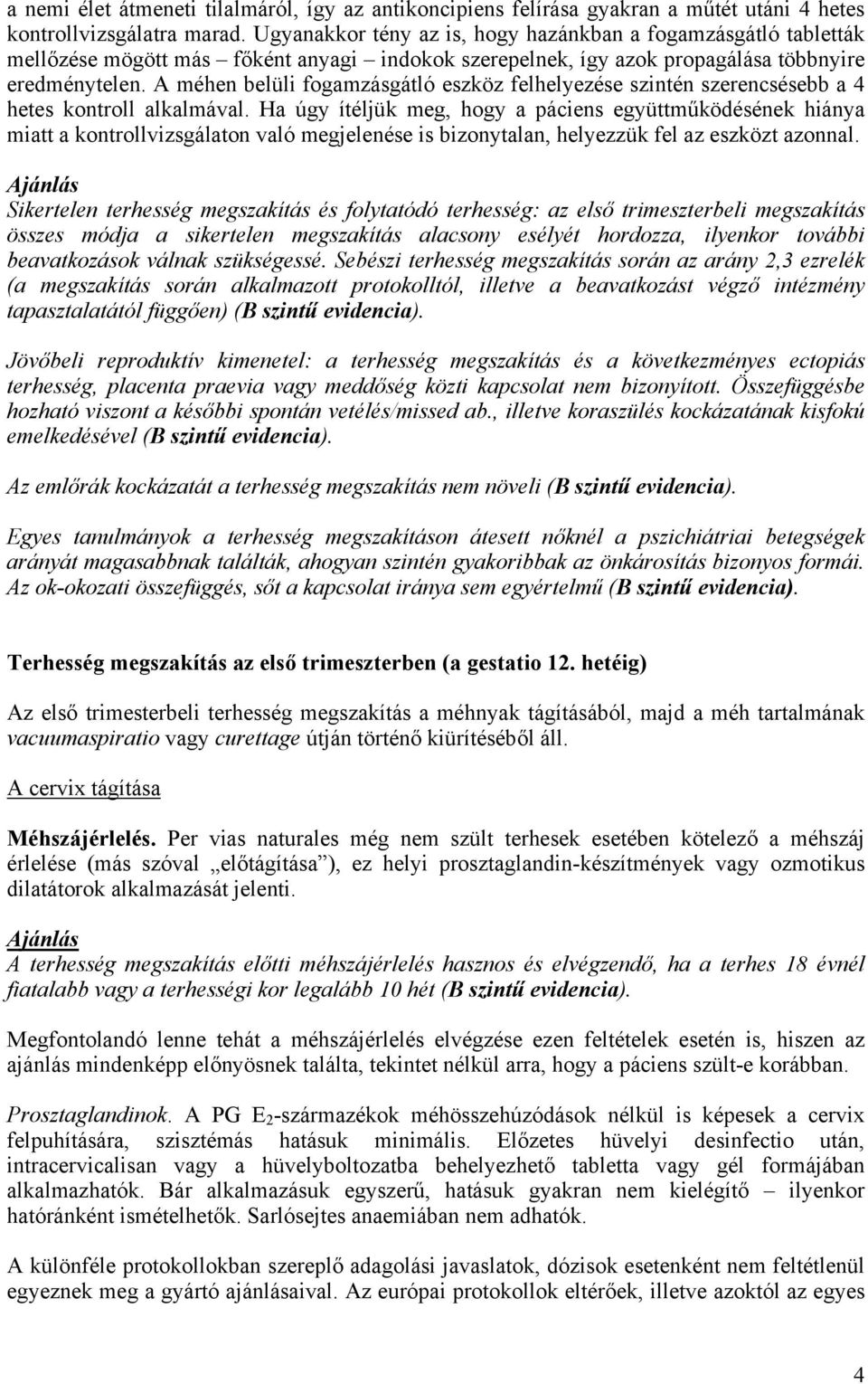 A méhen belüli fogamzásgátló eszköz felhelyezése szintén szerencsésebb a 4 hetes kontroll alkalmával.