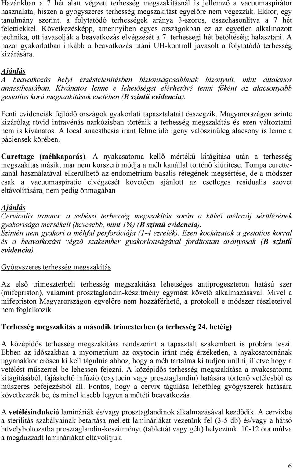 Következésképp, amennyiben egyes országokban ez az egyetlen alkalmazott technika, ott javasolják a beavatkozás elvégzését a 7. terhességi hét betöltéséig halasztani.