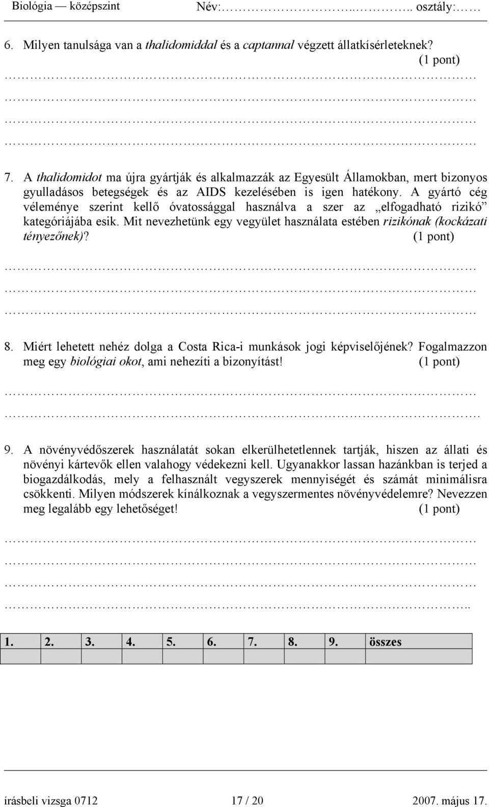 A gyártó cég véleménye szerint kellő óvatossággal használva a szer az elfogadható rizikó kategóriájába esik. Mit nevezhetünk egy vegyület használata estében rizikónak (kockázati tényezőnek)? 8.