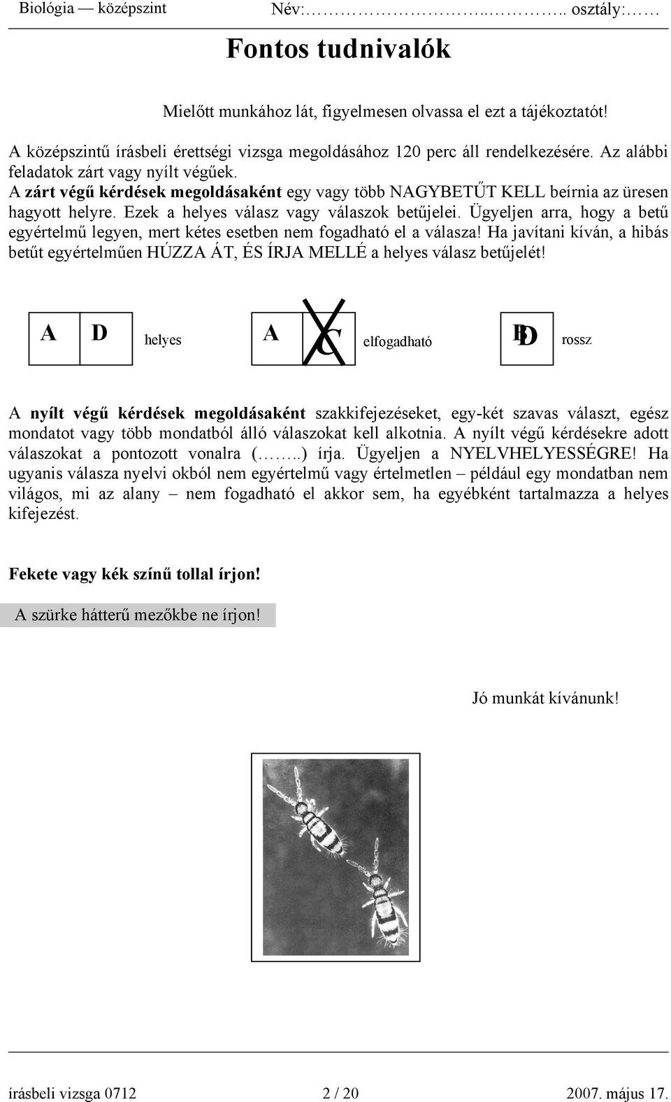 Ügyeljen arra, hogy a betű egyértelmű legyen, mert kétes esetben nem fogadható el a válasza! Ha javítani kíván, a hibás betűt egyértelműen HÚZZA ÁT, ÉS ÍRJA MELLÉ a helyes válasz betűjelét!