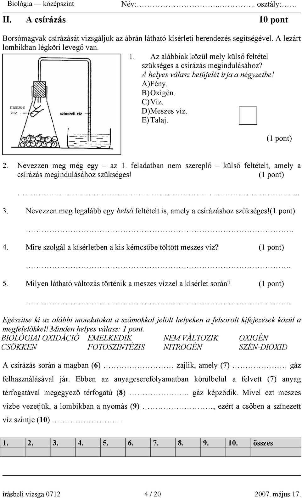 feladatban nem szereplő külső feltételt, amely a csírázás megindulásához szükséges!... 3. Nevezzen meg legalább egy belső feltételt is, amely a csírázáshoz szükséges! 4.