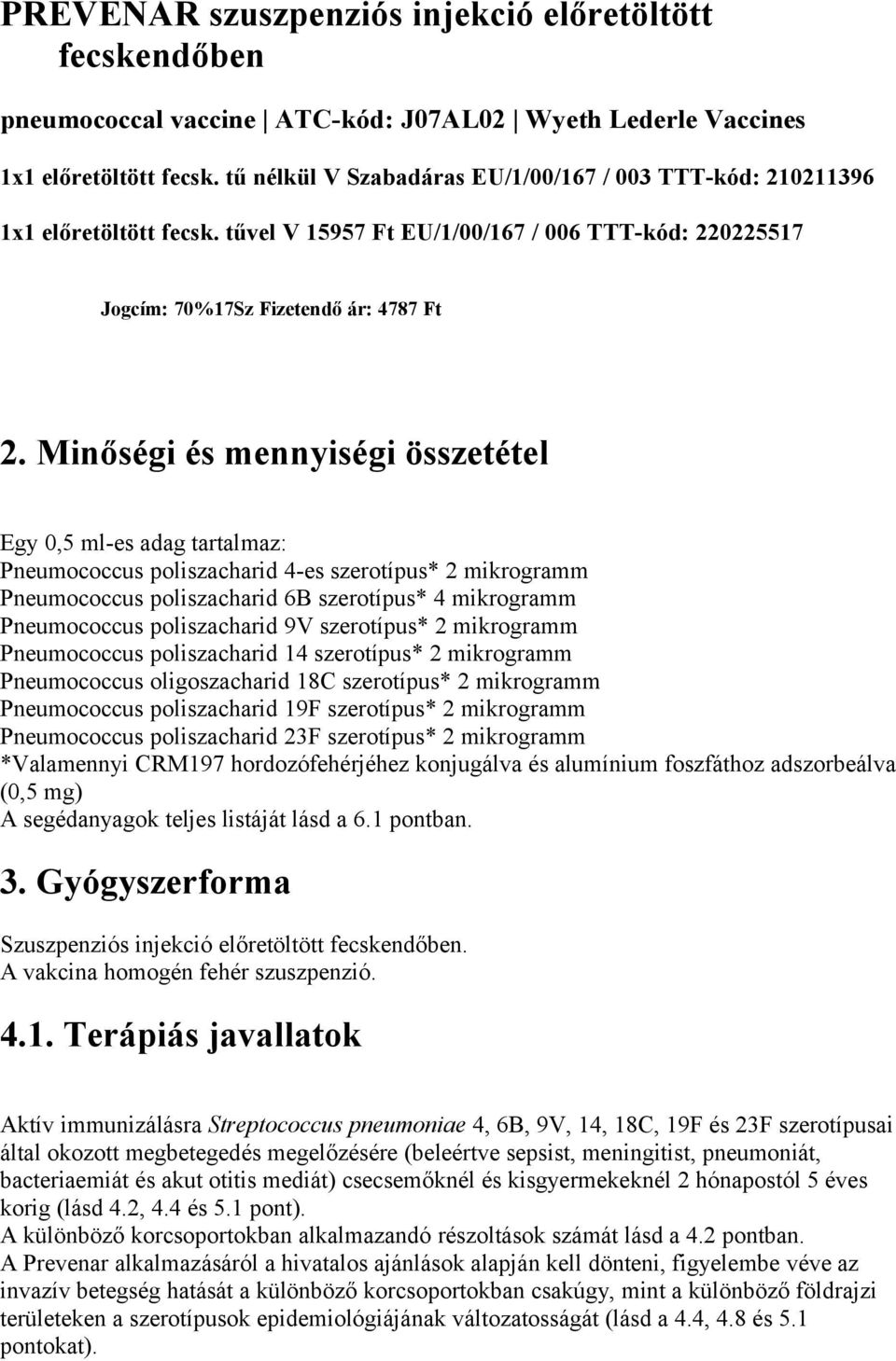 Minőségi és mennyiségi összetétel Egy 0,5 ml-es adag tartalmaz: Pneumococcus poliszacharid 4-es szerotípus* 2 mikrogramm Pneumococcus poliszacharid 6B szerotípus* 4 mikrogramm Pneumococcus