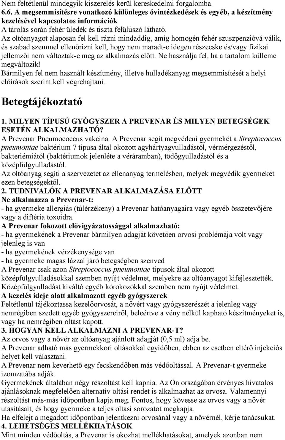 Az oltóanyagot alaposan fel kell rázni mindaddig, amíg homogén fehér szuszpenzióvá válik, és szabad szemmel ellenőrizni kell, hogy nem maradt-e idegen részecske és/vagy fizikai jellemzői nem