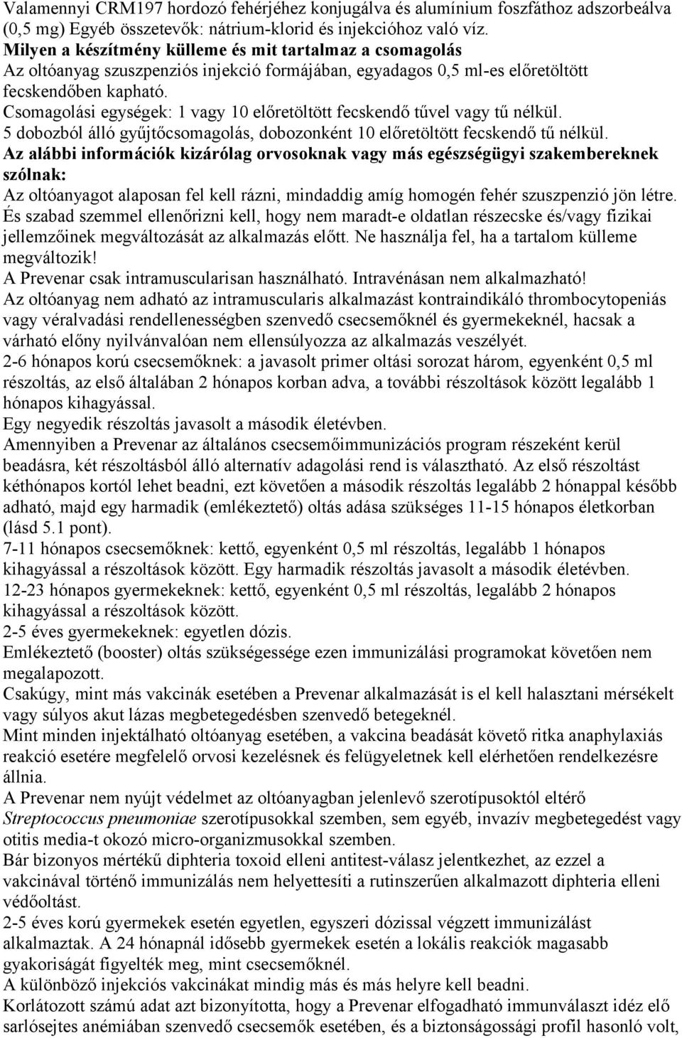 Csomagolási egységek: 1 vagy 10 előretöltött fecskendő tűvel vagy tű nélkül. 5 dobozból álló gyűjtőcsomagolás, dobozonként 10 előretöltött fecskendő tű nélkül.