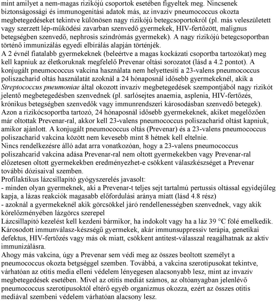 más veleszületett vagy szerzett lép-működési zavarban szenvedő gyermekek, HIV-fertőzött, malignus betegségben szenvedő, nephrosis szindrómás gyermekek).