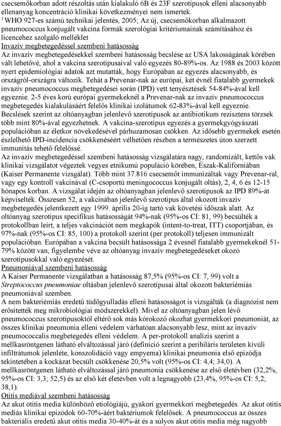 megbetegedéssel szembeni hatásosság Az invazív megbetegedésekkel szembeni hatásosság becslése az USA lakosságának körében vált lehetővé, ahol a vakcina szerotípusaival való egyezés 80-89%-os.