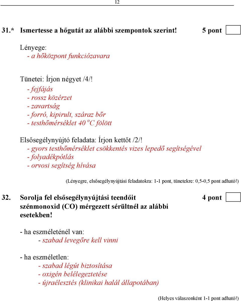 - gyors testhımérséklet csökkentés vizes lepedı segítségével - folyadékpótlás - orvosi segítség hívása (Lényegre, elsısegélynyújtási feladatokra: 1-1 pont, tünetekre: 0,5-0,5 pont