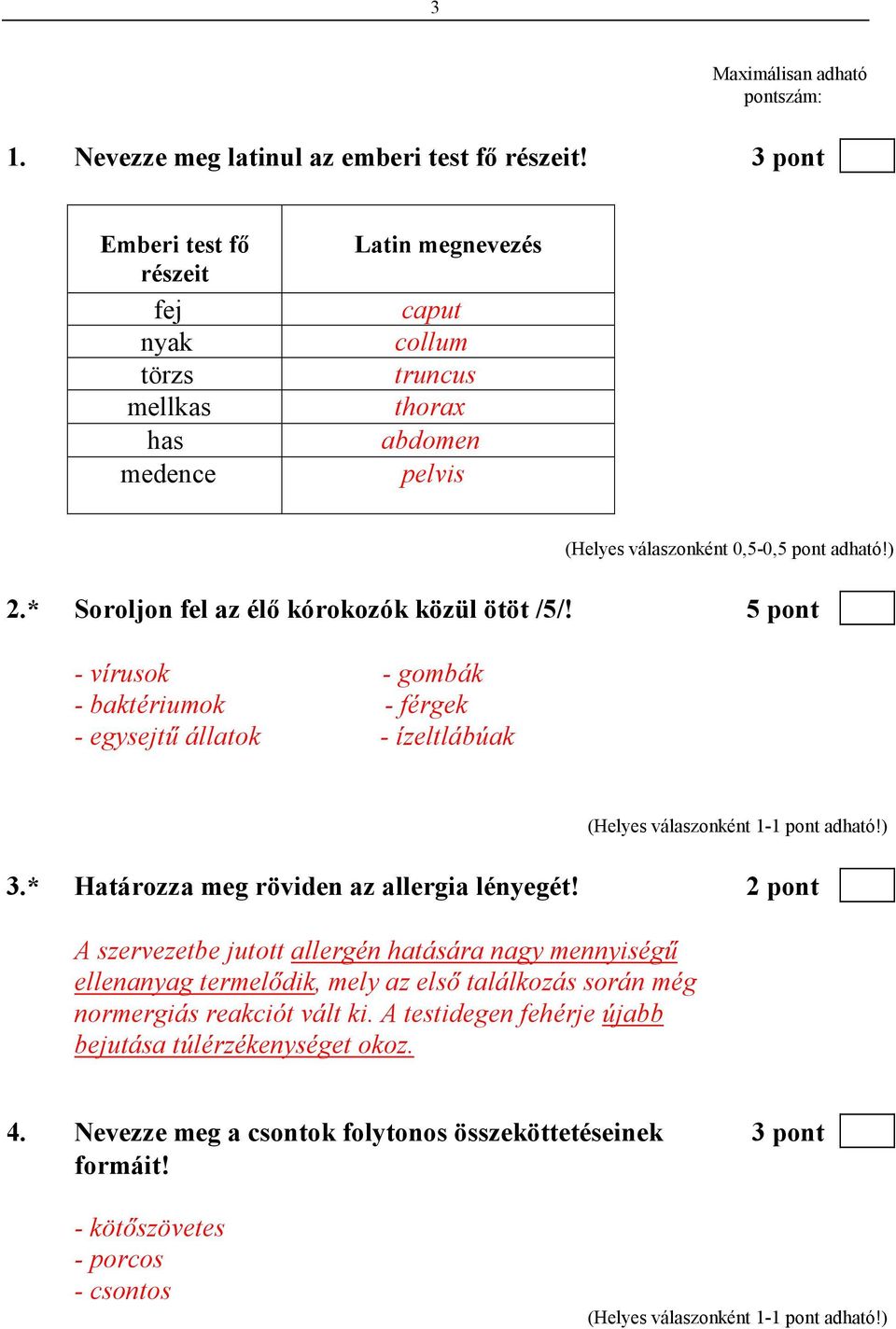 5 pont - vírusok - gombák - baktériumok - férgek - egysejtő állatok - ízeltlábúak 3.* Határozza meg röviden az allergia lényegét!