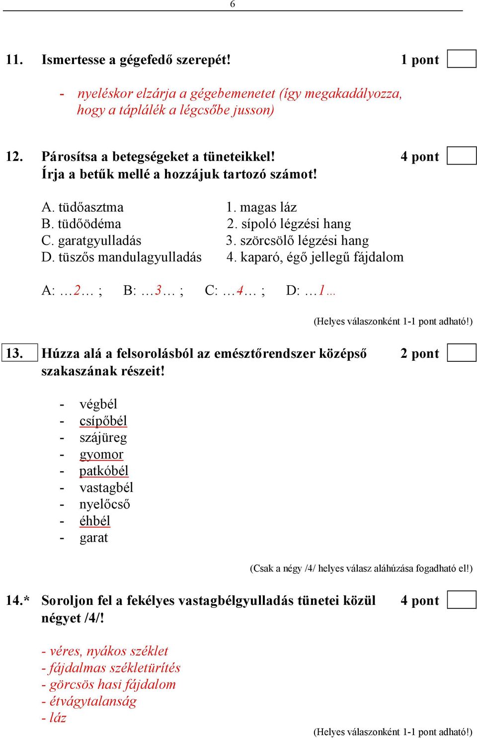 kaparó, égı jellegő fájdalom A: 2 ; B: 3 ; C: 4 ; D: 1 13. Húzza alá a felsorolásból az emésztırendszer középsı 2 pont szakaszának részeit!