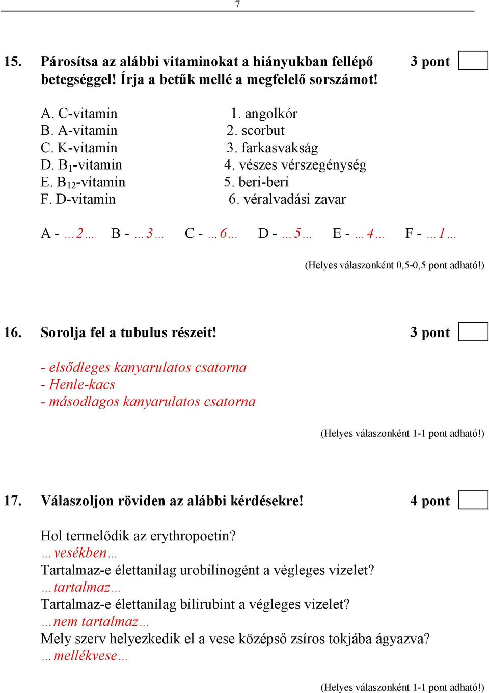 3 pont - elsıdleges kanyarulatos csatorna - Henle-kacs - másodlagos kanyarulatos csatorna 17. Válaszoljon röviden az alábbi kérdésekre! 4 pont Hol termelıdik az erythropoetin?