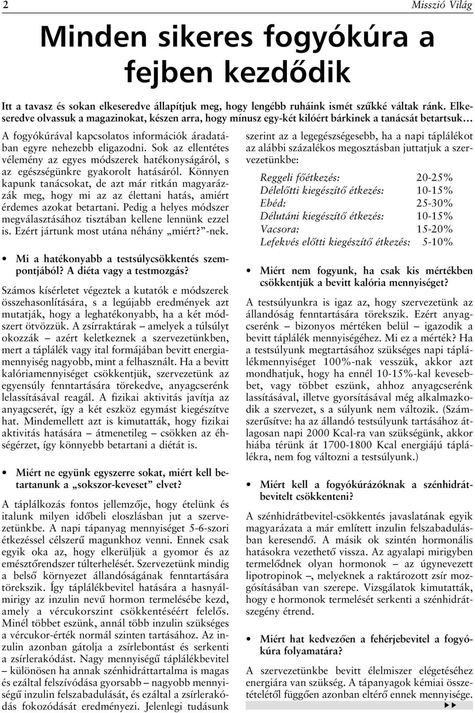 Sok az ellentétes vélemény az egyes módszerek hatékonyságáról, s az egészségünkre gyakorolt hatásáról.