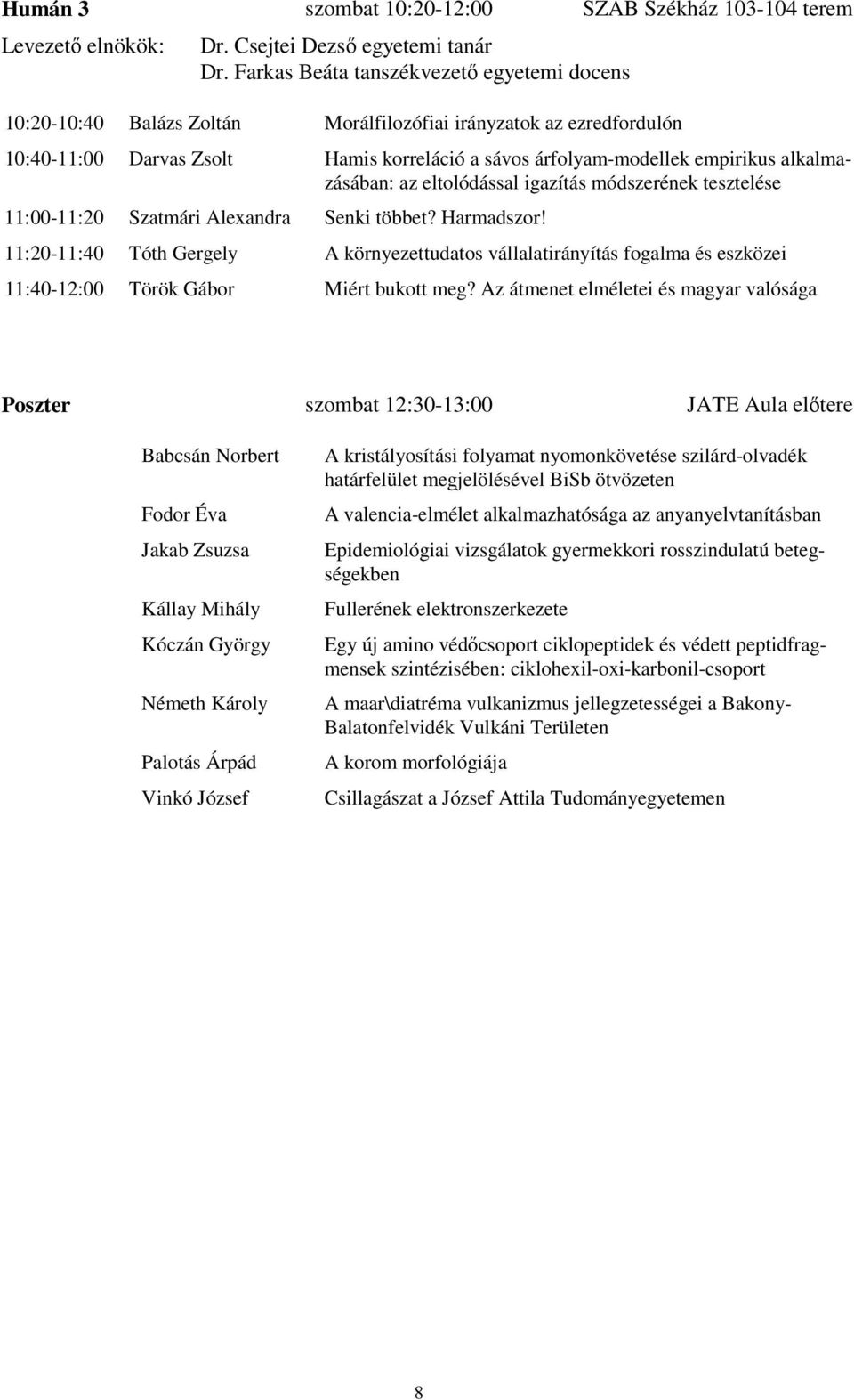 alkalmazásában: az eltolódással igazítás módszerének tesztelése 11:00-11:20 Szatmári Alexandra Senki többet? Harmadszor!