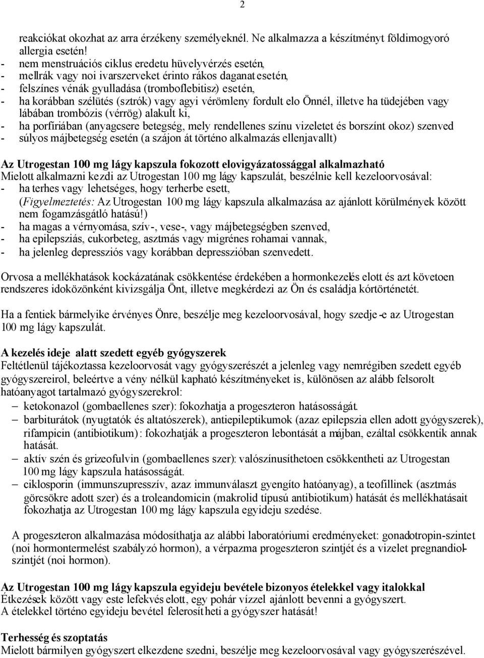 (sztrók) vagy agyi vérömleny fordult elo Önnél, illetve ha tüdejében vagy lábában trombózis (vérrög) alakult ki, - ha porfíriában (anyagcsere betegség, mely rendellenes színu vizeletet és borszínt