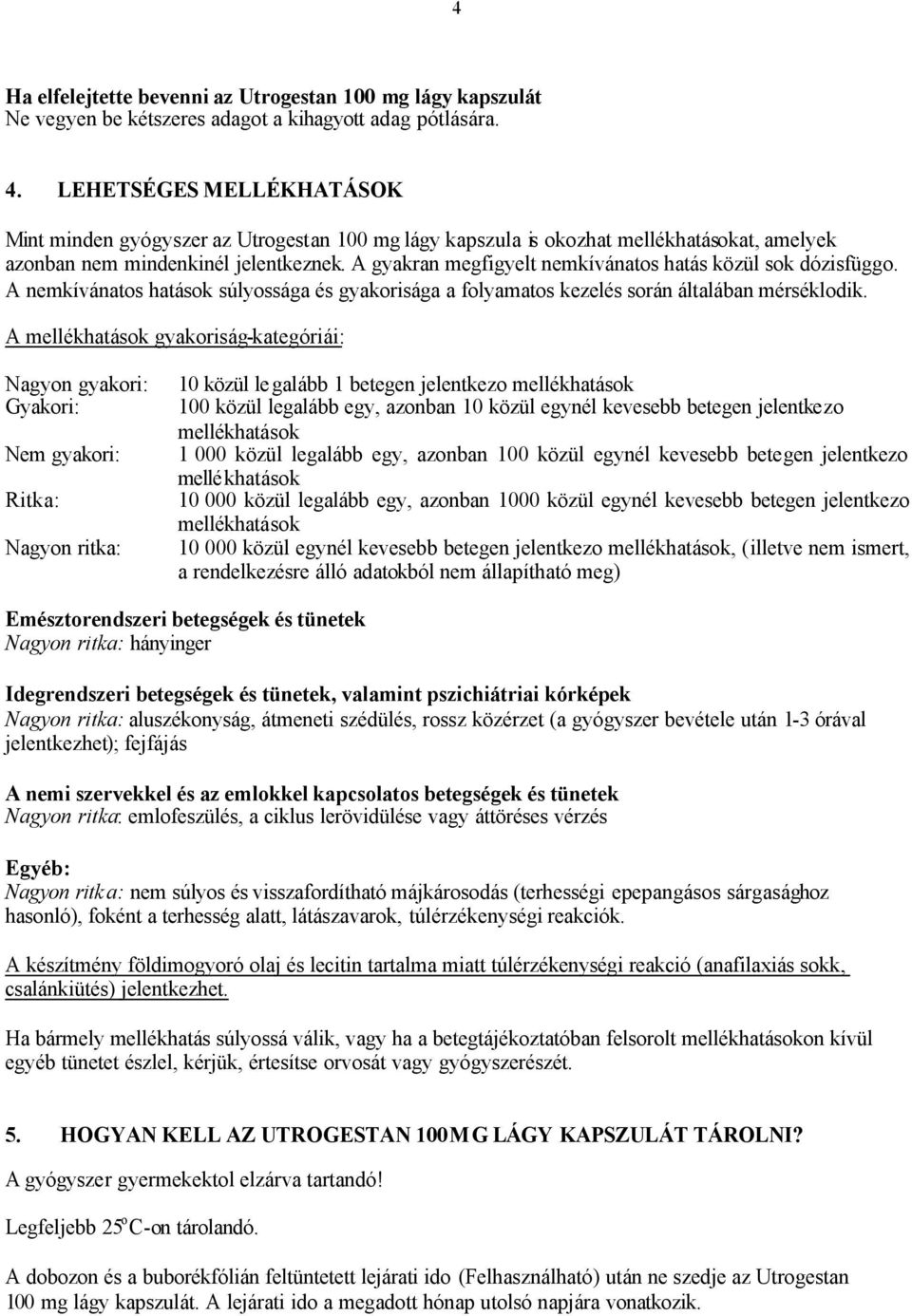 A gyakran megfigyelt nemkívánatos hatás közül sok dózisfüggo. A nemkívánatos hatások súlyossága és gyakorisága a folyamatos kezelés során általában mérséklodik.