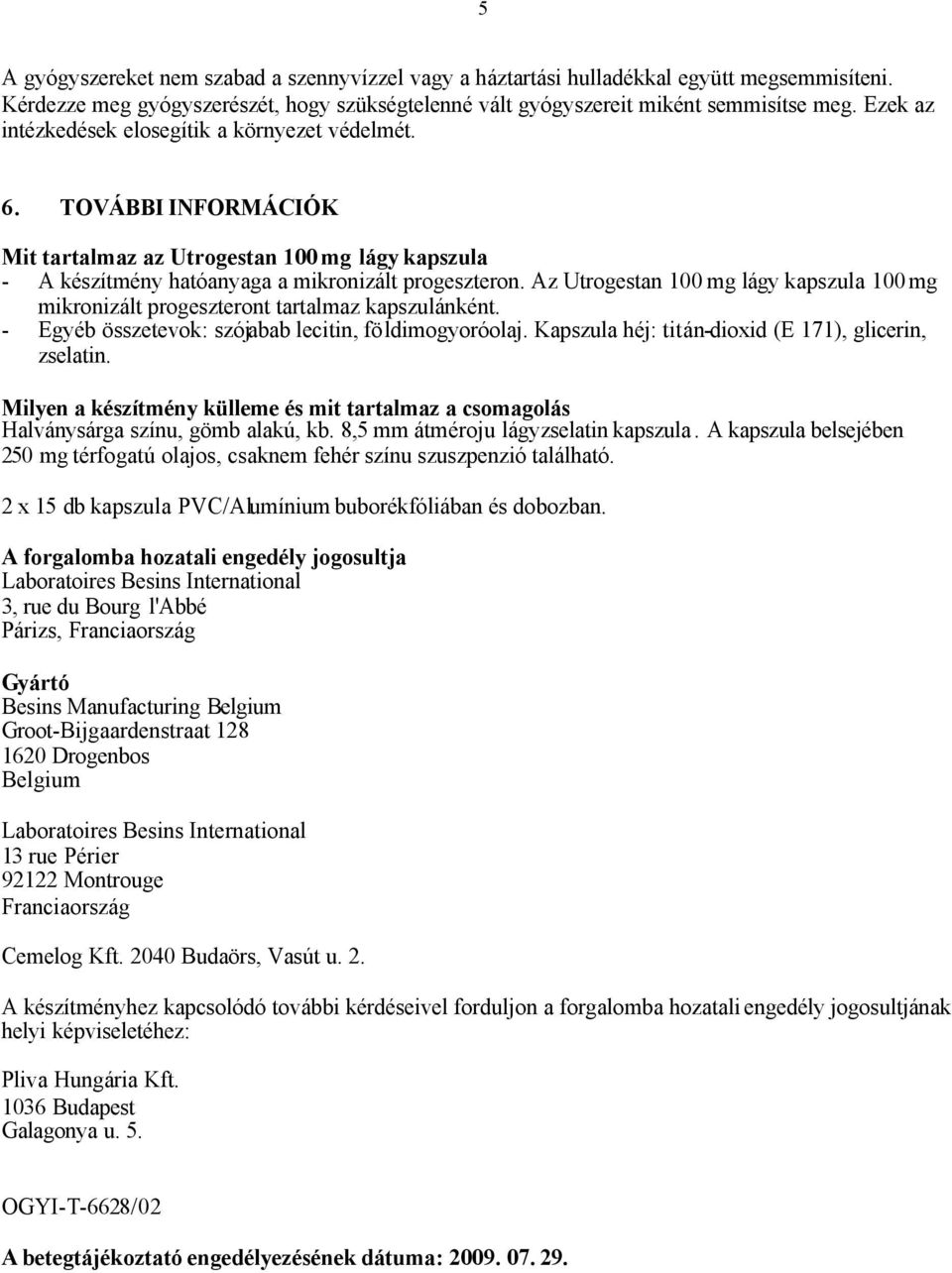 Az Utrogestan 100 mg lágy kapszula 100 mg mikronizált progeszteront tartalmaz kapszulánként. - Egyéb összetevok: szójabab lecitin, földimogyoróolaj.