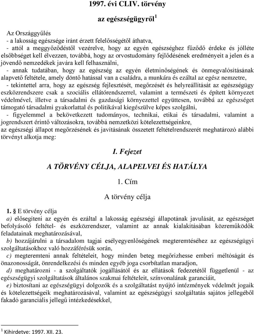 elsőbbséget kell élvezzen, továbbá, hogy az orvostudomány fejlődésének eredményeit a jelen és a jövendő nemzedékek javára kell felhasználni, - annak tudatában, hogy az egészség az egyén