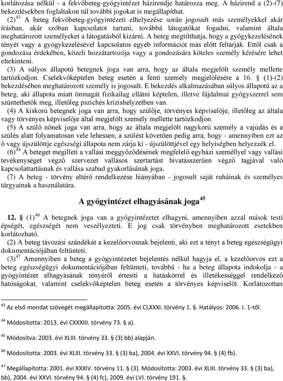 személyeket a látogatásból kizárni. A beteg megtilthatja, hogy a gyógykezelésének tényét vagy a gyógykezelésével kapcsolatos egyéb információt más előtt feltárják.