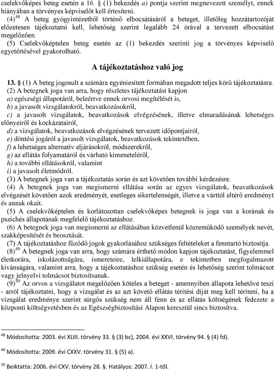 (5) Cselekvőképtelen beteg esetén az (1) bekezdés szerinti jog a törvényes képviselő egyetértésével gyakorolható. A tájékoztatáshoz való jog 13.