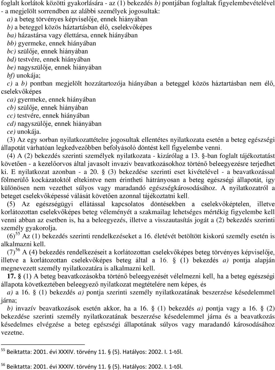 be) nagyszülője, ennek hiányában bf) unokája; c) a b) pontban megjelölt hozzátartozója hiányában a beteggel közös háztartásban nem élő, cselekvőképes ca) gyermeke, ennek hiányában cb) szülője, ennek