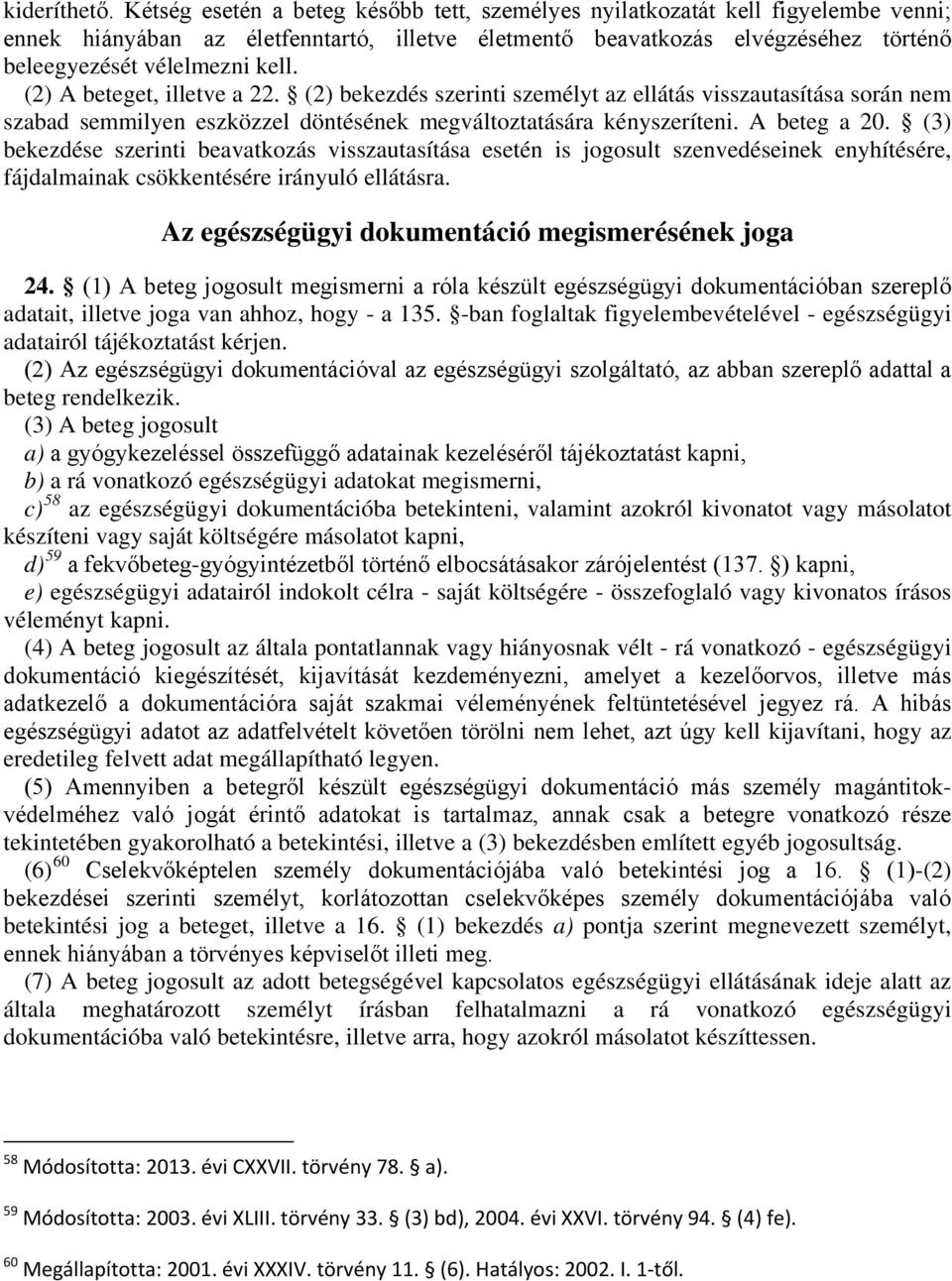 (2) A beteget, illetve a 22. (2) bekezdés szerinti személyt az ellátás visszautasítása során nem szabad semmilyen eszközzel döntésének megváltoztatására kényszeríteni. A beteg a 20.