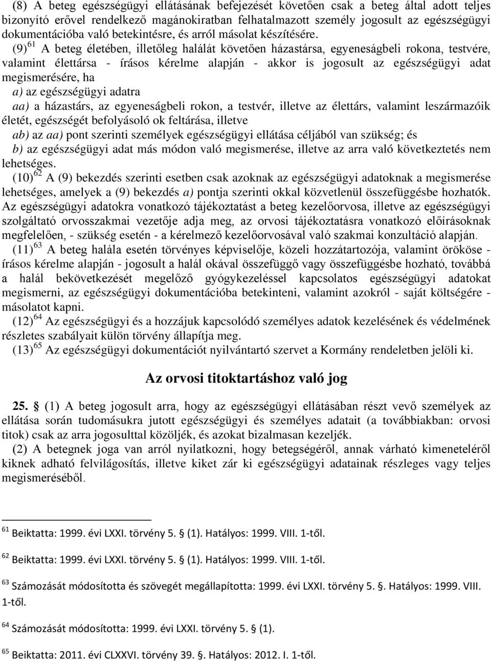 (9) 61 A beteg életében, illetőleg halálát követően házastársa, egyeneságbeli rokona, testvére, valamint élettársa - írásos kérelme alapján - akkor is jogosult az egészségügyi adat megismerésére, ha