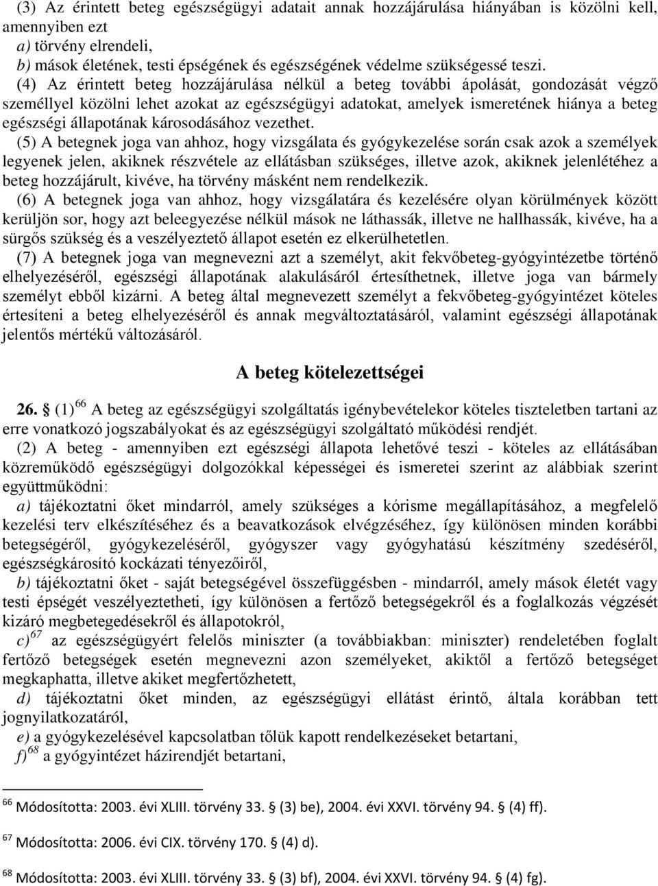 (4) Az érintett beteg hozzájárulása nélkül a beteg további ápolását, gondozását végző személlyel közölni lehet azokat az egészségügyi adatokat, amelyek ismeretének hiánya a beteg egészségi