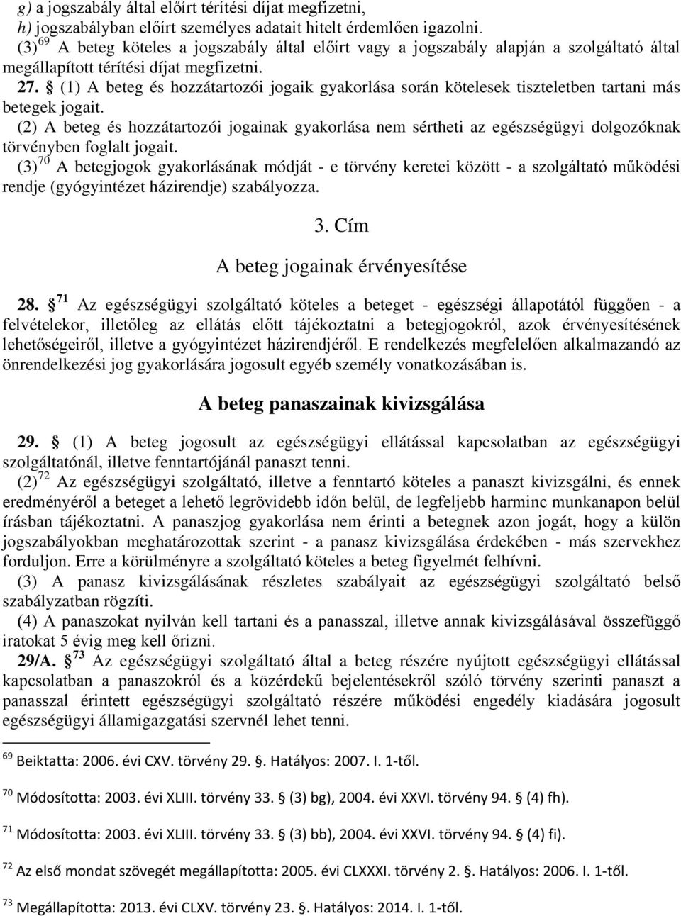 (1) A beteg és hozzátartozói jogaik gyakorlása során kötelesek tiszteletben tartani más betegek jogait.