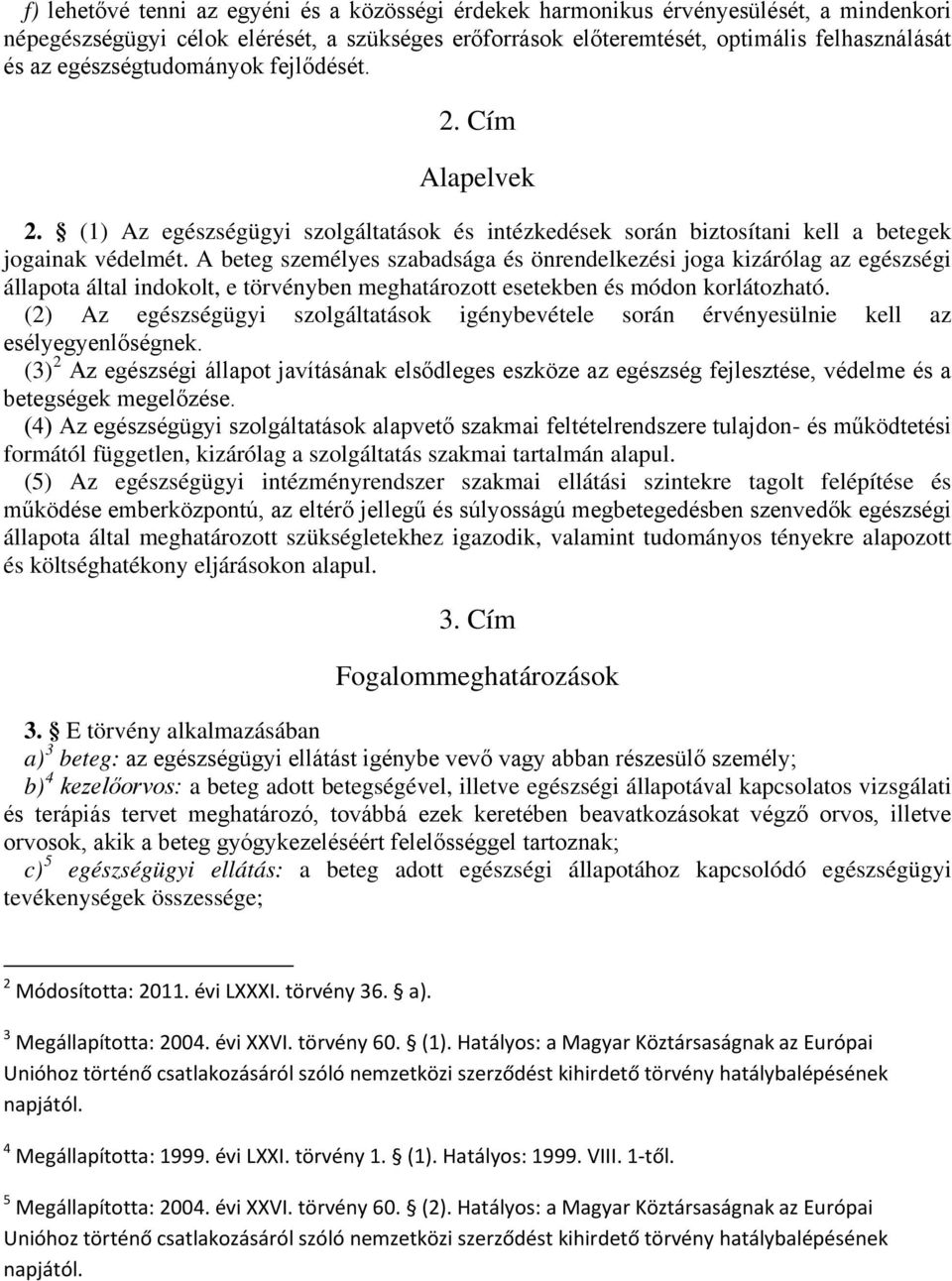 A beteg személyes szabadsága és önrendelkezési joga kizárólag az egészségi állapota által indokolt, e törvényben meghatározott esetekben és módon korlátozható.