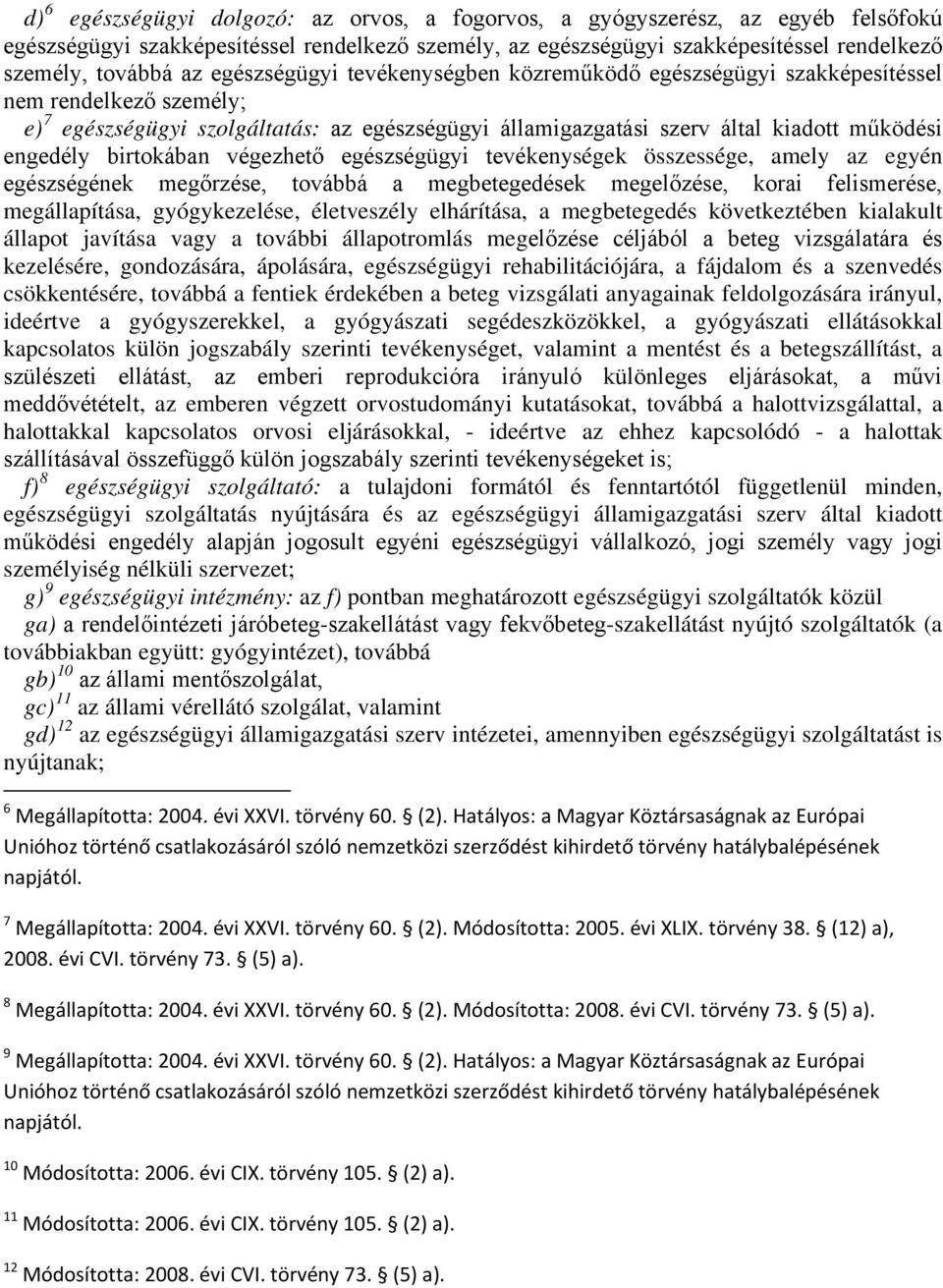 birtokában végezhető egészségügyi tevékenységek összessége, amely az egyén egészségének megőrzése, továbbá a megbetegedések megelőzése, korai felismerése, megállapítása, gyógykezelése, életveszély