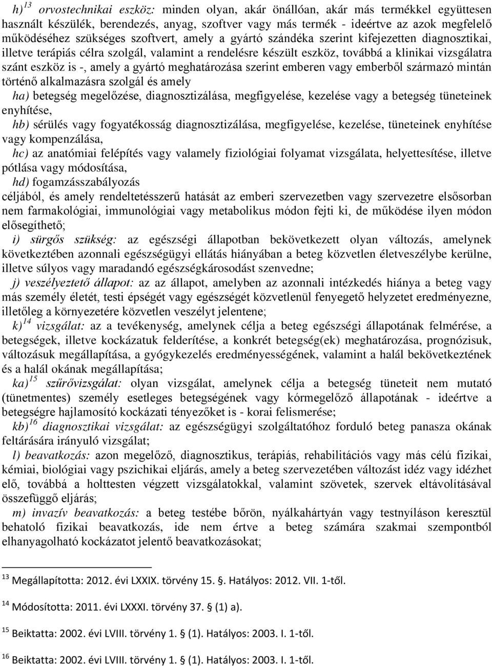 -, amely a gyártó meghatározása szerint emberen vagy emberből származó mintán történő alkalmazásra szolgál és amely ha) betegség megelőzése, diagnosztizálása, megfigyelése, kezelése vagy a betegség