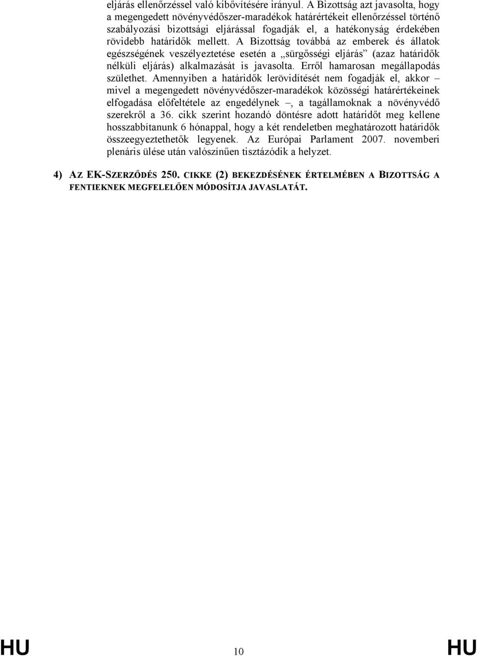 mellett. A Bizottság továbbá az emberek és állatok egészségének veszélyeztetése esetén a sürgősségi eljárás (azaz határidők nélküli eljárás) alkalmazását is javasolta.