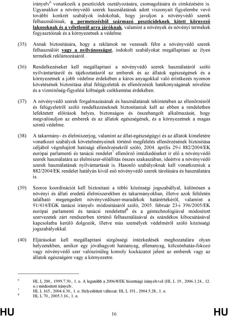 peszticideknek kitett környező lakosoknak és a véletlenül arra járóknak, valamint a növények és növényi termékek fogyasztóinak és a környezetnek a védelme.