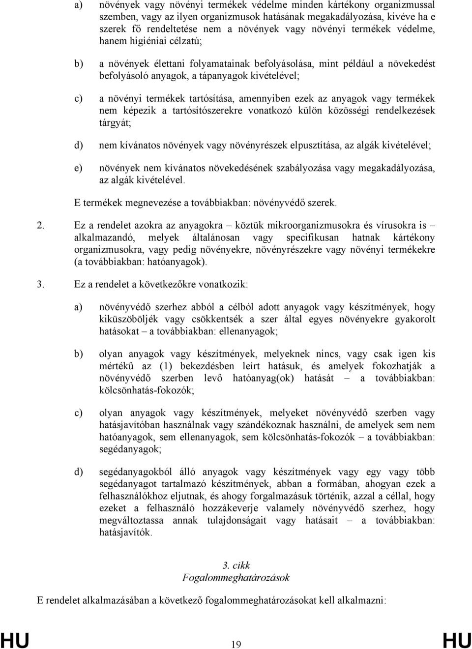 tartósítása, amennyiben ezek az anyagok vagy termékek nem képezik a tartósítószerekre vonatkozó külön közösségi rendelkezések tárgyát; d) nem kívánatos növények vagy növényrészek elpusztítása, az