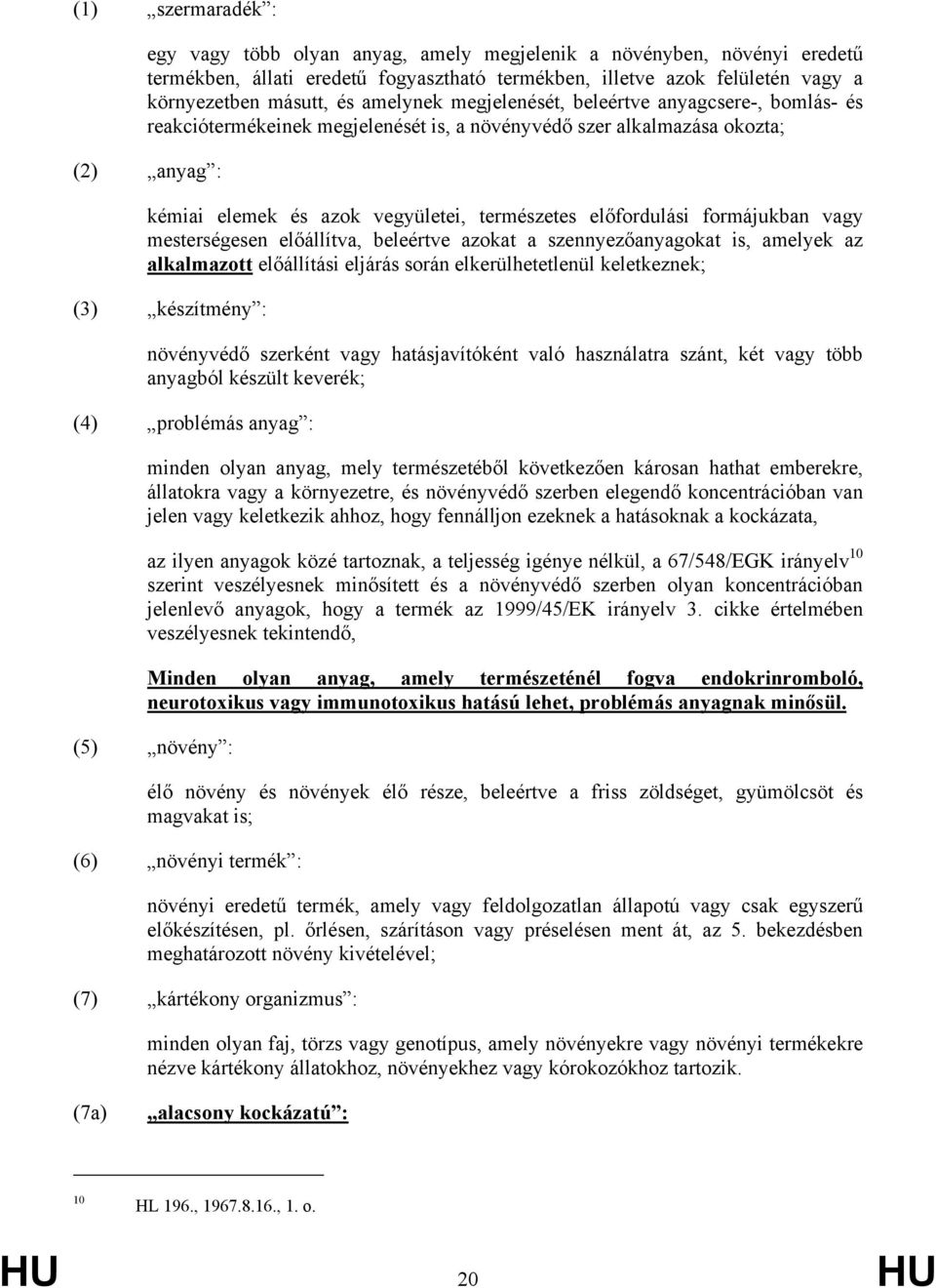 előfordulási formájukban vagy mesterségesen előállítva, beleértve azokat a szennyezőanyagokat is, amelyek az alkalmazott előállítási eljárás során elkerülhetetlenül keletkeznek; (3) készítmény :