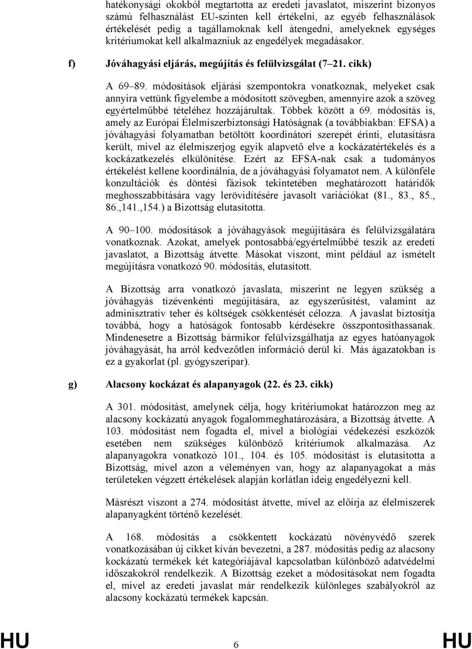 módosítások eljárási szempontokra vonatkoznak, melyeket csak annyira vettünk figyelembe a módosított szövegben, amennyire azok a szöveg egyértelműbbé tételéhez hozzájárultak. Többek között a 69.