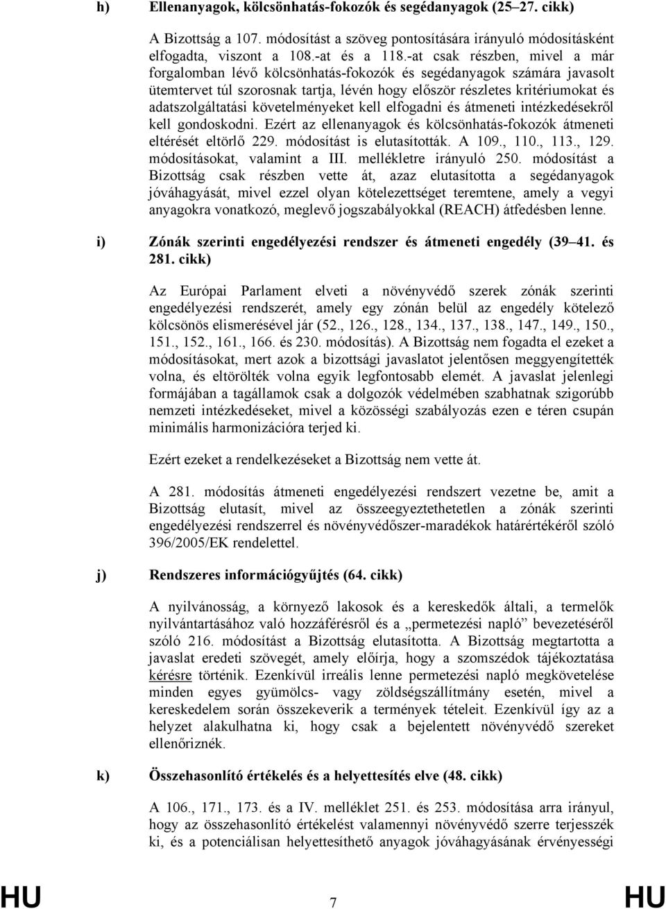 követelményeket kell elfogadni és átmeneti intézkedésekről kell gondoskodni. Ezért az ellenanyagok és kölcsönhatás-fokozók átmeneti eltérését eltörlő 229. módosítást is elutasították. A 109., 110.