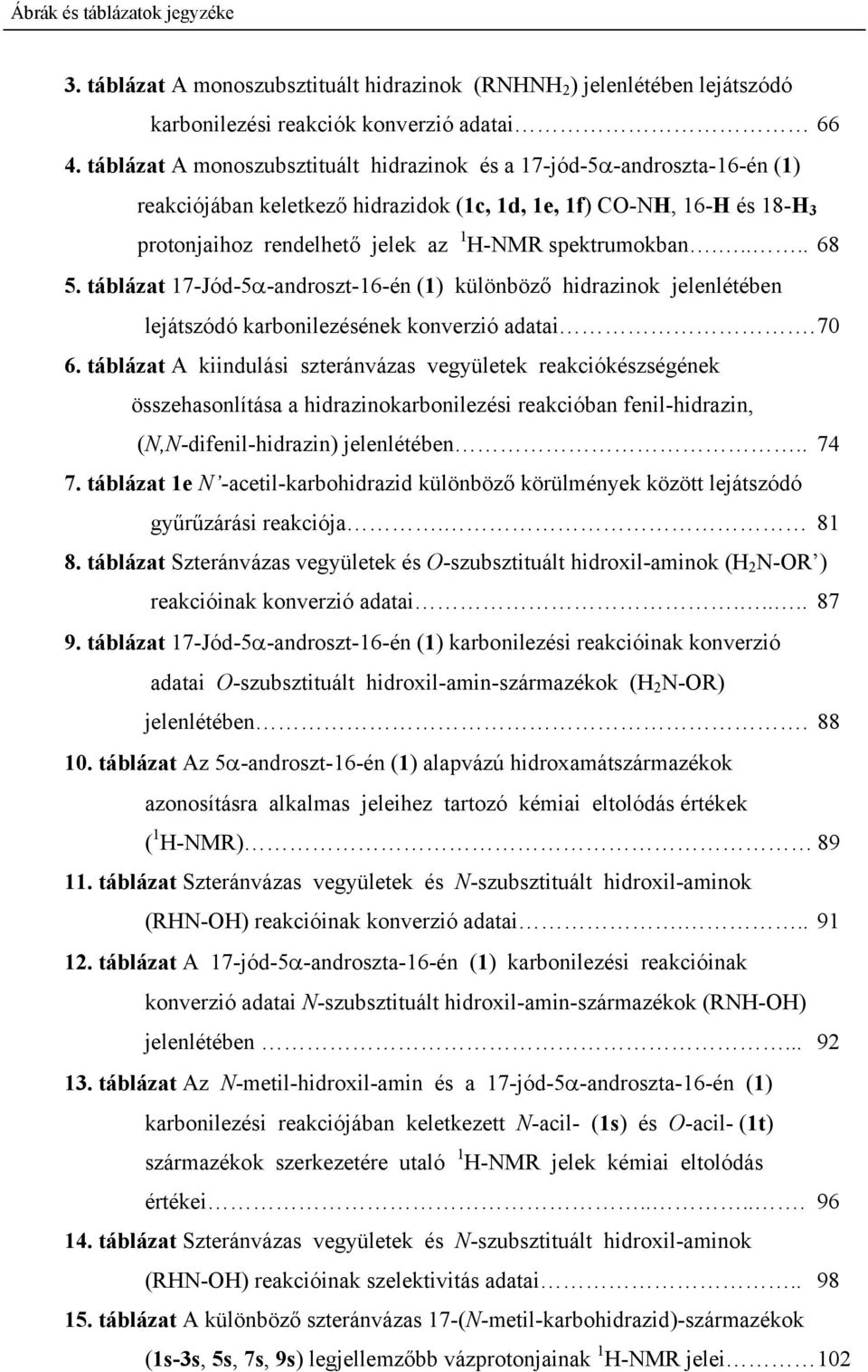 .... 68 5. táblázat 17-Jód-5α-androszt-16-én (1) különböző hidrazinok jelenlétében lejátszódó karbonilezésének konverzió adatai. 70 6.