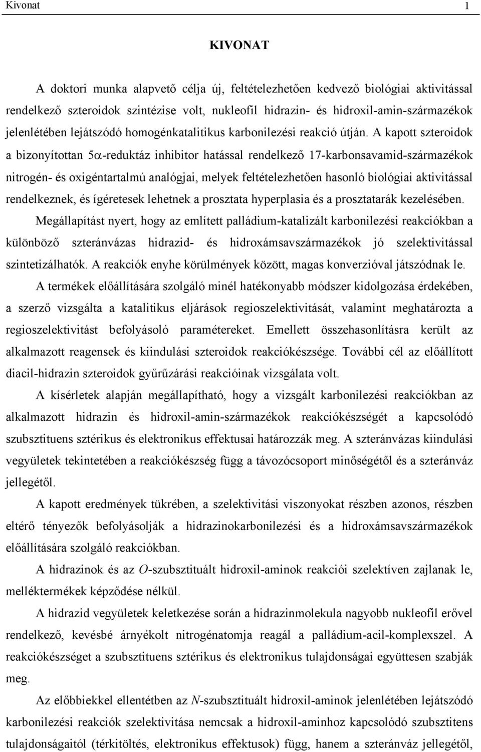 A kapott szteroidok a bizonyítottan 5α-reduktáz inhibitor hatással rendelkező 17-karbonsavamid-származékok nitrogén- és oxigéntartalmú analógjai, melyek feltételezhetően hasonló biológiai