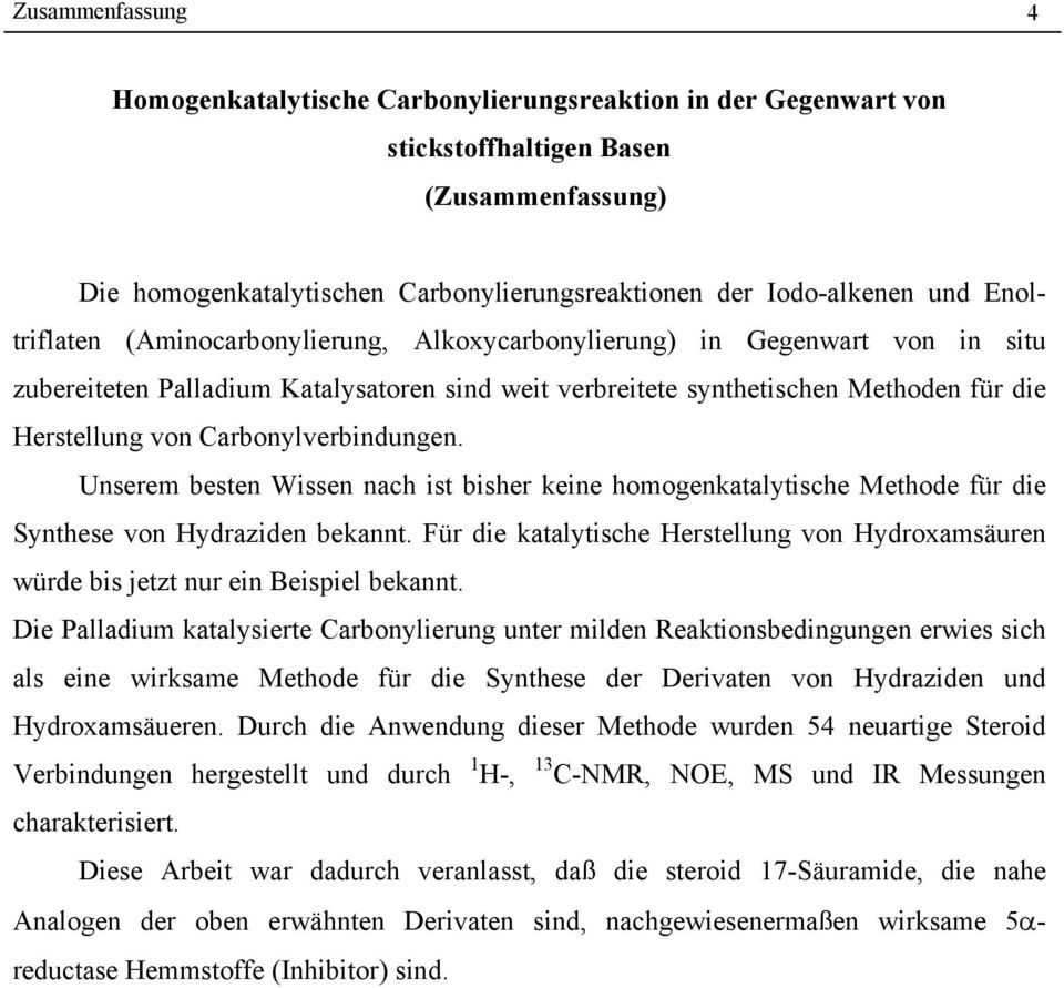 Carbonylverbindungen. Unserem besten Wissen nach ist bisher keine homogenkatalytische Methode für die Synthese von Hydraziden bekannt.