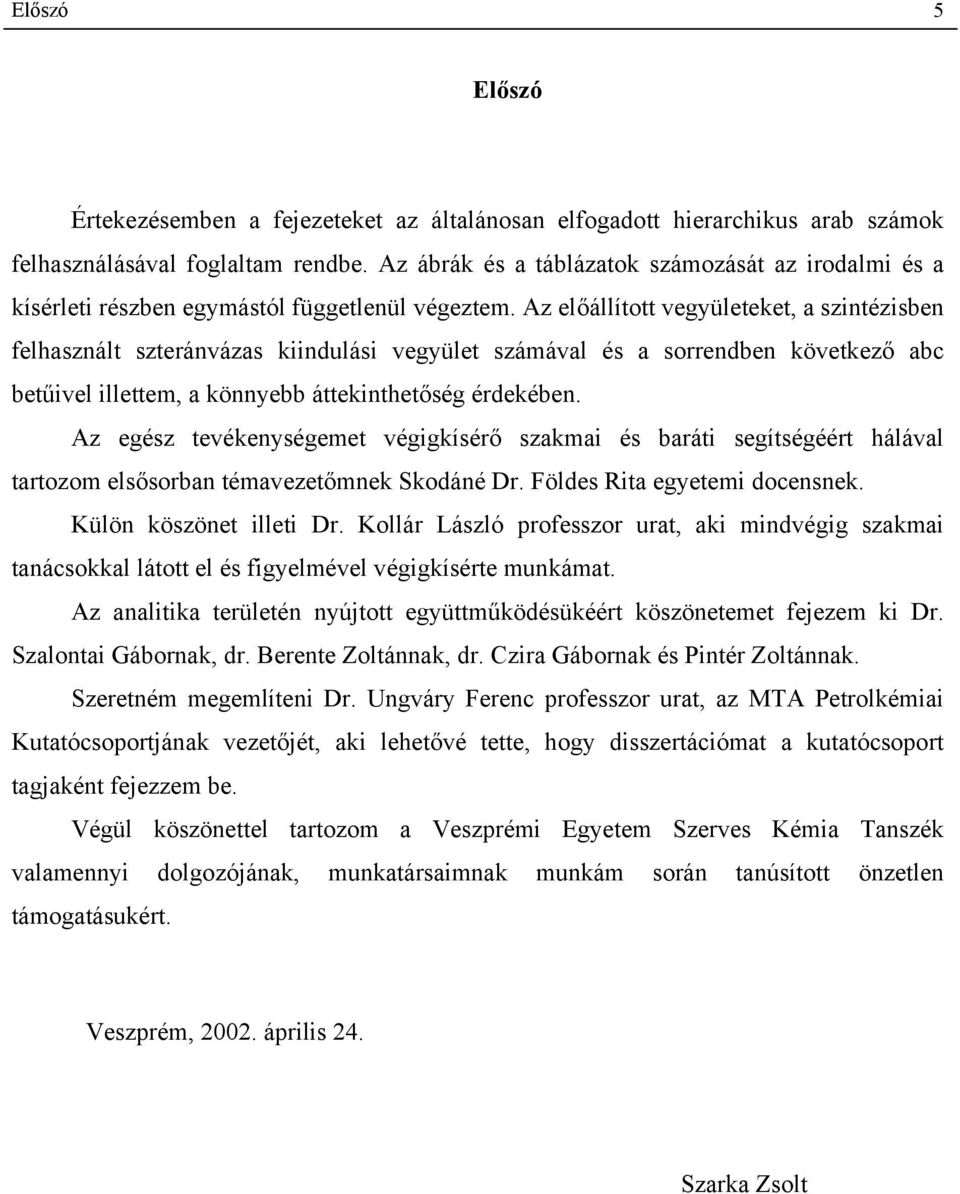 Az előállított vegyületeket, a szintézisben felhasznált szteránvázas kiindulási vegyület számával és a sorrendben következő abc betűivel illettem, a könnyebb áttekinthetőség érdekében.