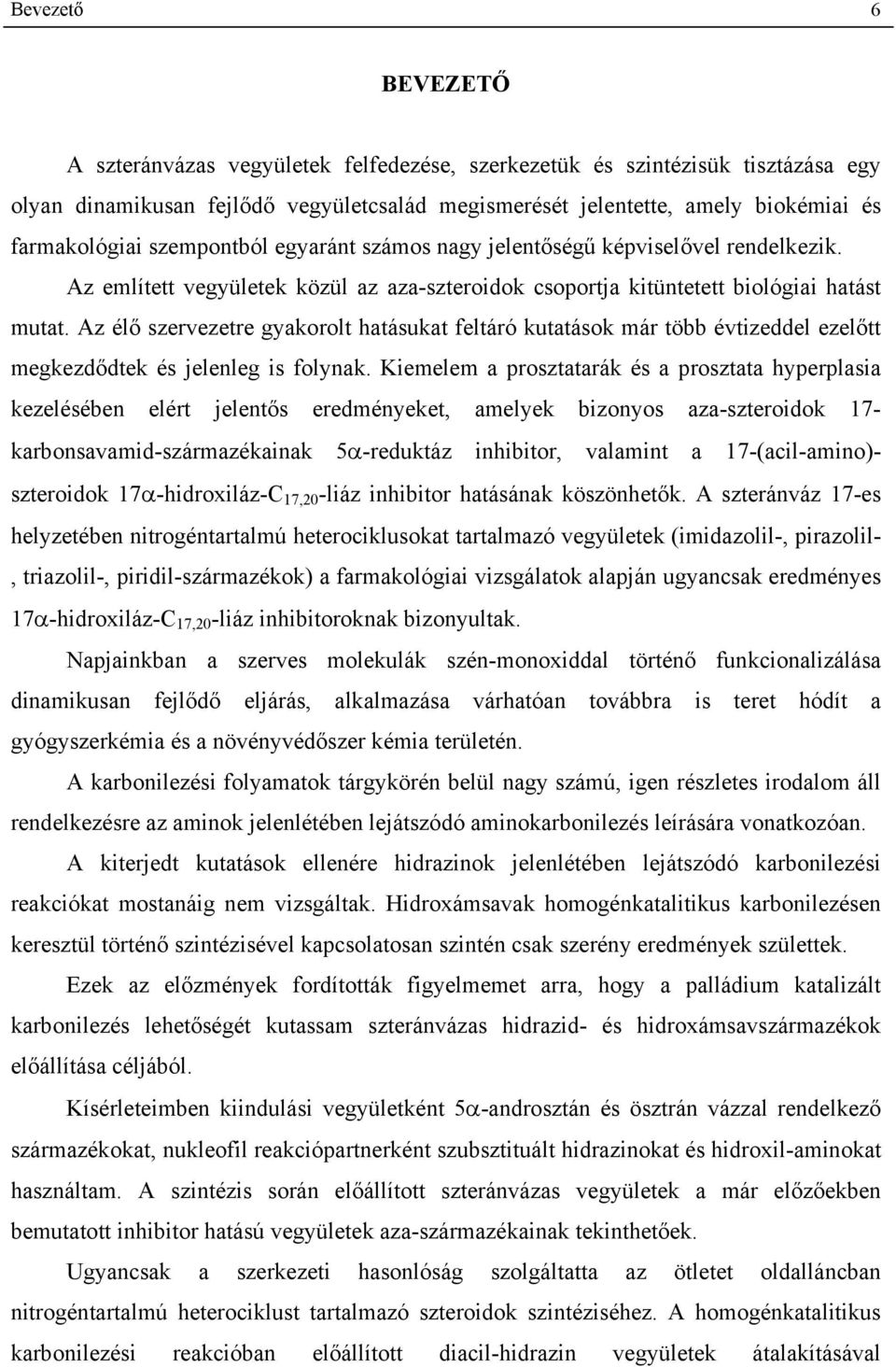 Az élő szervezetre gyakorolt hatásukat feltáró kutatások már több évtizeddel ezelőtt megkezdődtek és jelenleg is folynak.