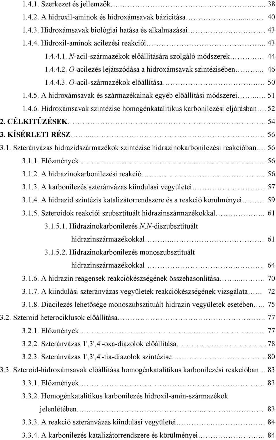 1.4.5. A hidroxámsavak és származékainak egyéb előállítási módszerei... 51 1.4.6. Hidroxámsavak szintézise homogénkatalitikus karbonilezési eljárásban. 52 2. CÉLKITŰZÉSEK. 54 3. KÍSÉRLETI RÉSZ... 56 3.