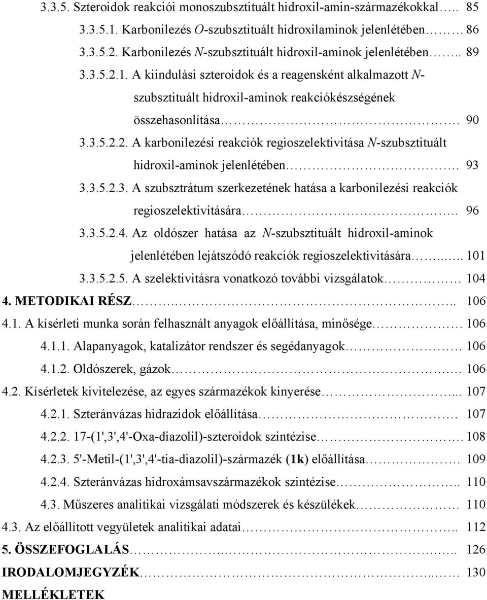 3.5.2.2. A karbonilezési reakciók regioszelektivitása -szubsztituált hidroxil-aminok jelenlétében. 93 3.3.5.2.3. A szubsztrátum szerkezetének hatása a karbonilezési reakciók regioszelektivitására.