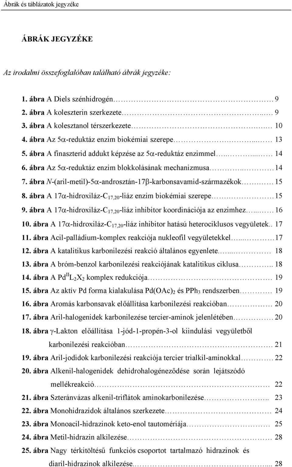 ábra Az 5α-reduktáz enzim blokkolásának mechanizmusa.. 14 7. ábra -(aril-metil)-5α-androsztán-17β-karbonsavamid-származékok. 15 8. ábra A 17α-hidroxiláz-C 17,20 -liáz enzim biokémiai szerepe. 15 9.